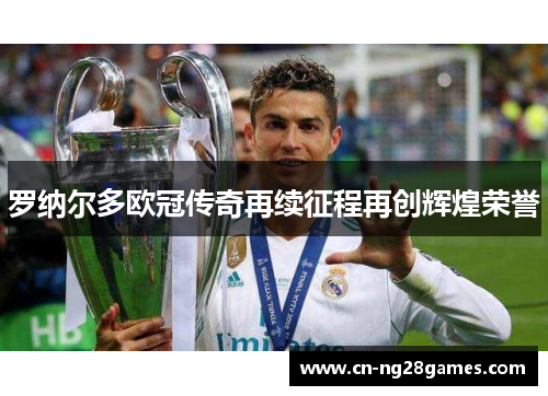 罗纳尔多欧冠传奇再续征程再创辉煌荣誉
